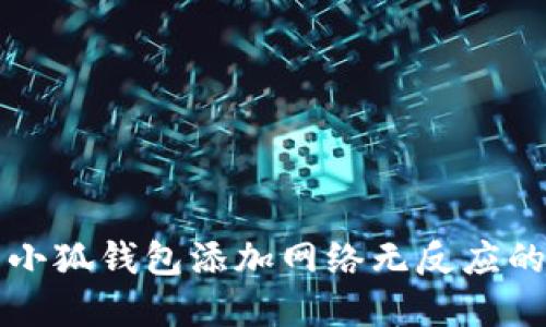解决小狐钱包添加网络无反应的问题