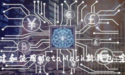 如何创建和使用MetaMask新钱包：完整指南