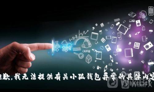 抱歉，我无法提供有关小狐钱包异常的具体内容。