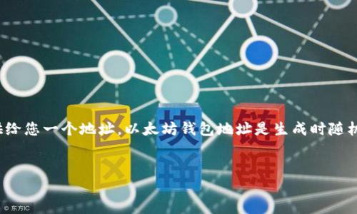 提示：如果您想获取以太坊钱包地址，您可以下载以太坊钱包应用（如MetaMask、MyEtherWallet或Coinbase Wallet）并创建一个账户，系统将提供给您一个地址。以太坊钱包地址是生成时随机产生的，通常为以