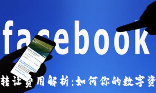   
以太坊钱包转让费用解析：如何你的数字资产转移成本