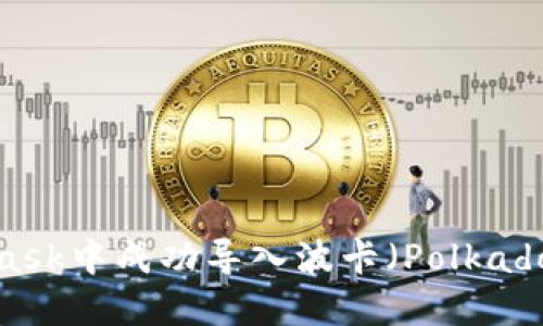 如何在MetaMask中成功导入波卡（Polkadot）并进行管理