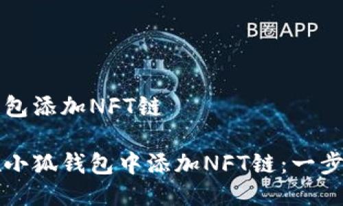 小狐钱包添加NFT链

如何在小狐钱包中添加NFT链：一步步指南