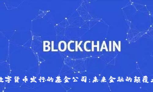 数字货币发行的基金公司：未来金融的颠覆者