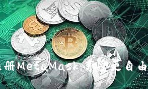 手把手教你注册MetaMask：享受更自由的区块链世界