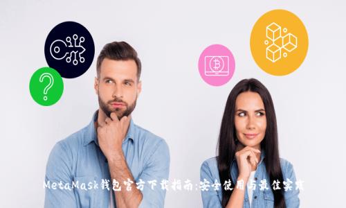MetaMask钱包官方下载指南：安全使用与最佳实践