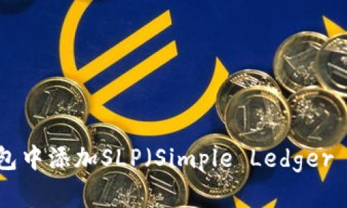如何在小狐钱包中添加SLP（Simple Ledger Protocol）代币