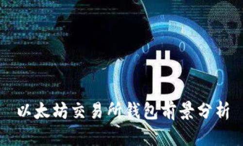 以太坊交易所钱包前景分析