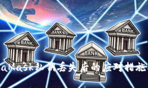 彻底了解MetaMask私钥丢失后的应对措施及恢复可能性