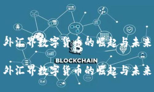 外汇界数字货币的崛起与未来

外汇界数字货币的崛起与未来