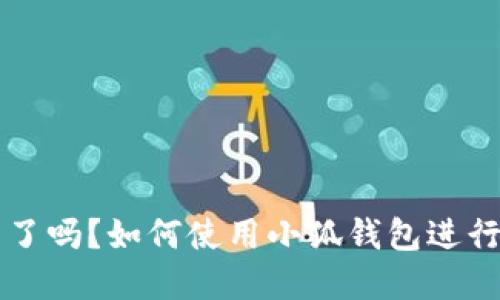 小狐钱包发币了吗？如何使用小狐钱包进行加密货币交易