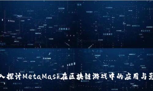 深入探讨MetaMask在区块链游戏中的应用与影响