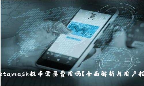 Metamask提币需要费用吗？全面解析与用户指南