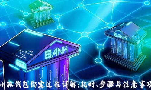 
小狐钱包绑定过程详解：耗时、步骤与注意事项