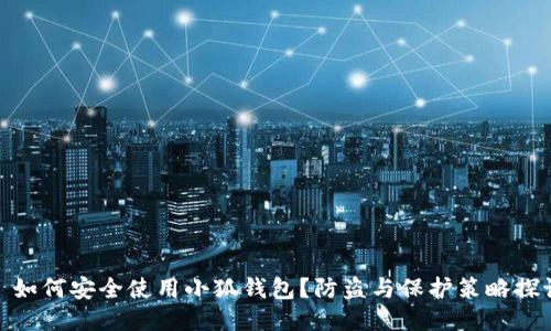 : 如何安全使用小狐钱包？防盗与保护策略探讨