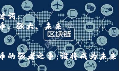 思考一个优质的
数字货币的强者之争：谁将成为未来的王者？

相关关键词：
数字货币, 强大, 未来


数字货币的强者之争：谁将成为未来的王者？
