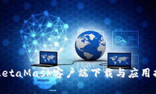 : MetaMask客户端下载与应用指南