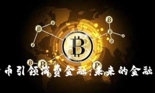 数字货币引领消费金融：未来的金融新动向