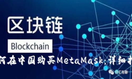 如何在中国购买MetaMask：详细指南