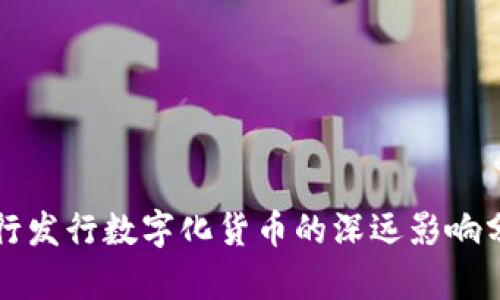 央行发行数字化货币的深远影响分析