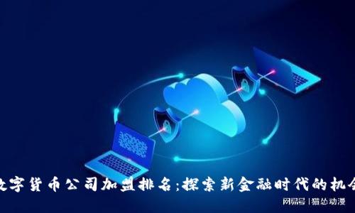 数字货币公司加盟排名：探索新金融时代的机会
