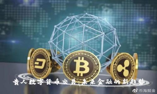 贵人数字货币交易：未来金融的新趋势