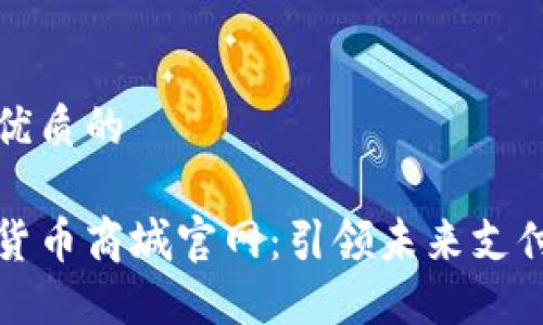思考一个优质的

中国数字货币商城官网：引领未来支付的新选择