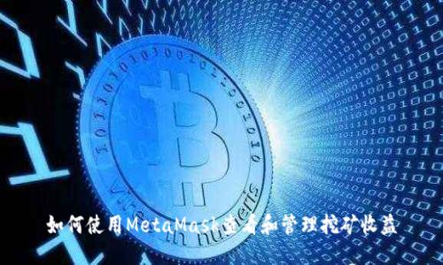 如何使用MetaMask查看和管理挖矿收益