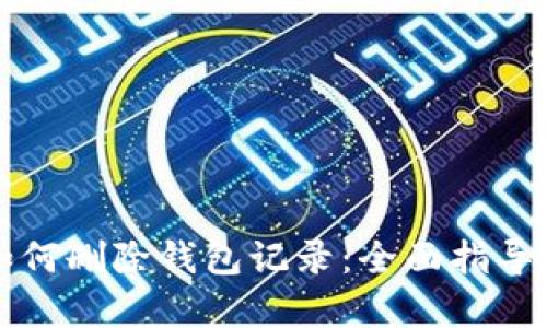 小狐钱包如何删除钱包记录：全面指导与深度解析