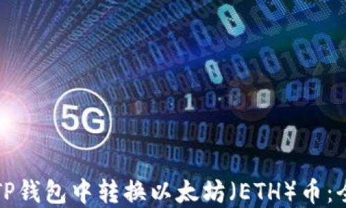 
如何在TP钱包中转换以太坊（ETH）币：全面指南