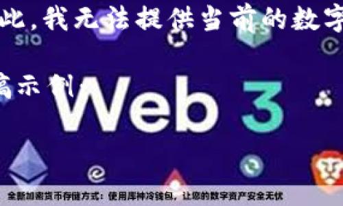 由于我是一个AI语言模型，并不能提供实时数据或最新的市场动态。因此，我无法提供当前的数字货币价格。请您访问可靠的金融资讯网站或应用程序获取最新的信息。

但是我可以帮助您构思一个关于数字货币的优质文章草稿。以下是草稿示例：

中国数字货币的未来趋势与现状分析
