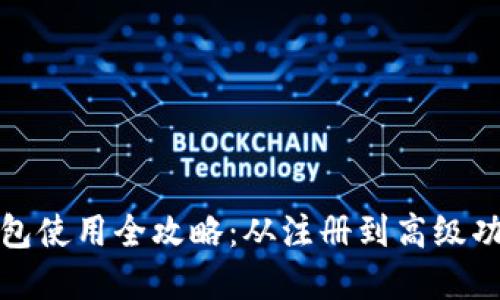 小狐钱包使用全攻略：从注册到高级功能详解