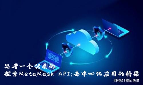 思考一个优质的  
探索MetaMask API：去中心化应用的桥梁