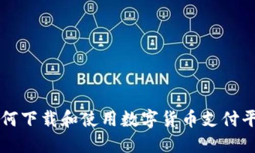 如何下载和使用数字货币支付平台