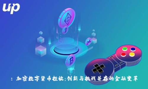 : 加密数字货币投放：创新与挑战并存的金融变革