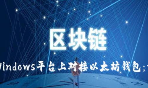 如何在Windows平台上对接以太坊钱包：详尽指南