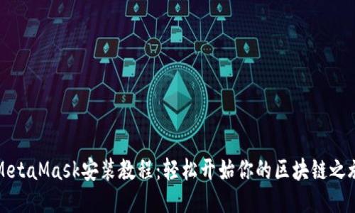 MetaMask安装教程：轻松开始你的区块链之旅