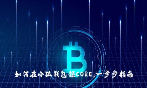 如何在小狐钱包领CORE：一步步指南