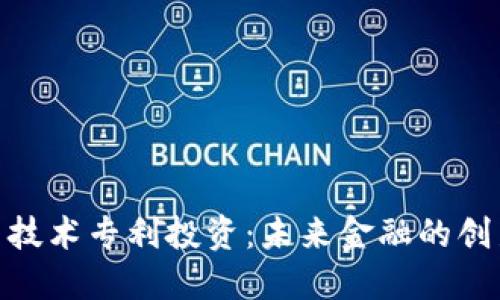 数字货币技术专利投资：未来金融的创新与机遇