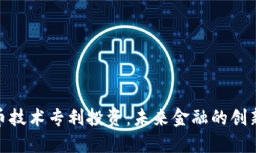 数字货币技术专利投资：未来金融的创新与机遇
