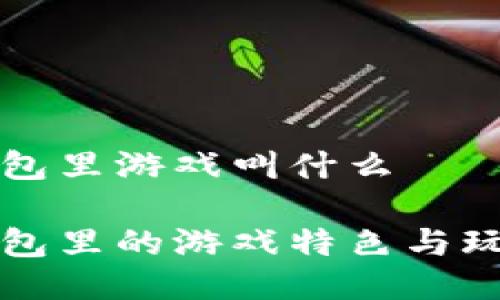 小狐钱包里游戏叫什么

小狐钱包里的游戏特色与玩法介绍