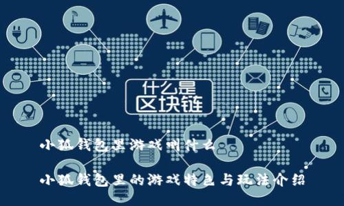 小狐钱包里游戏叫什么

小狐钱包里的游戏特色与玩法介绍
