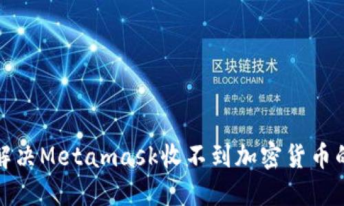 如何解决Metamask收不到加密货币的问题