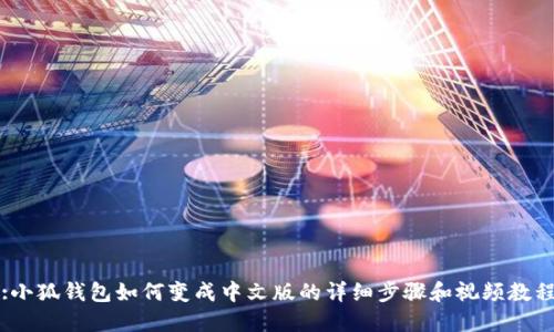 :小狐钱包如何变成中文版的详细步骤和视频教程