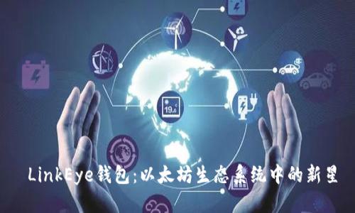  LinkEye钱包：以太坊生态系统中的新星