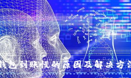 :
小狐钱包到账慢的原因及解决方法分析