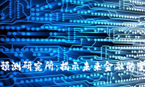 数字货币预测研究所：揭示未来金融的变革新篇章