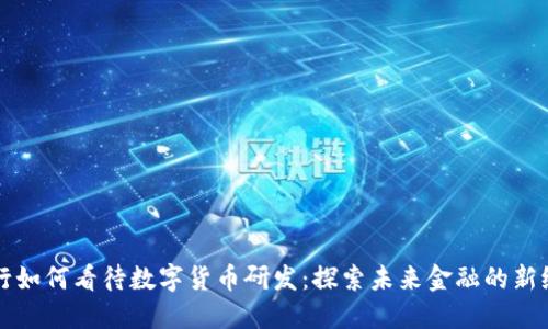 央行如何看待数字货币研发：探索未来金融的新纪元
