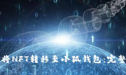 如何将NFT转移至小狐钱包：完整指南