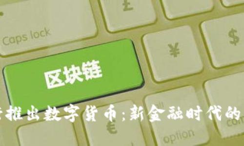 央行推出数字货币：新金融时代的到来